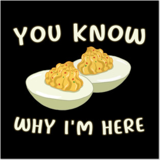 Deviled Eggs You Know Why I'm Here Posters and Art