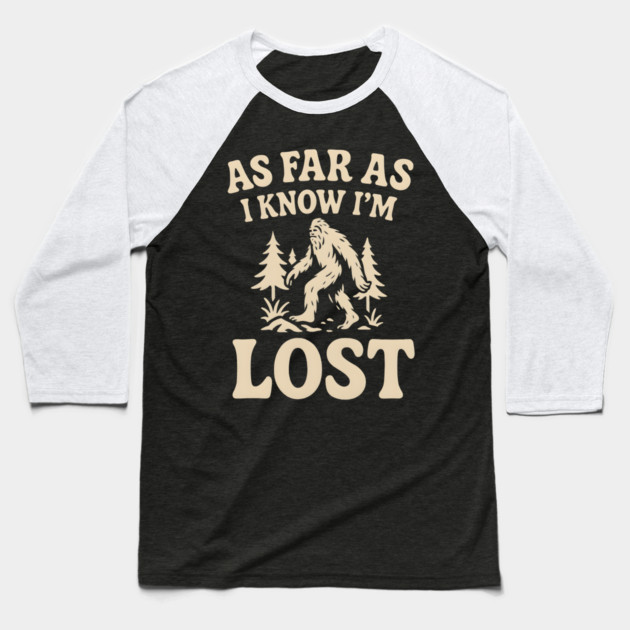 As Far As I Know I’m Lost Bigfoot Hiking Quote Graphic Baseball T-Shirt by MakerMind8.2