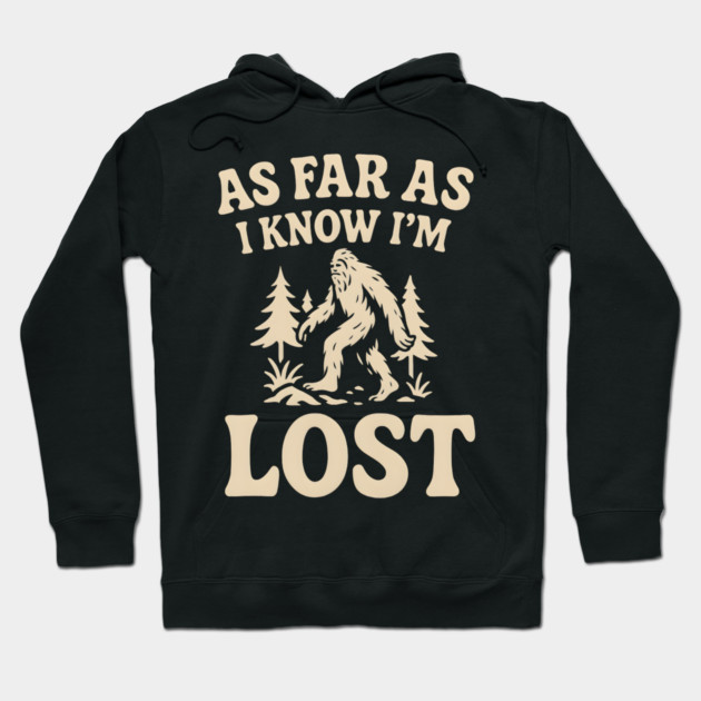 As Far As I Know I’m Lost Bigfoot Hiking Quote Graphic Hoodie by MakerMind8.2