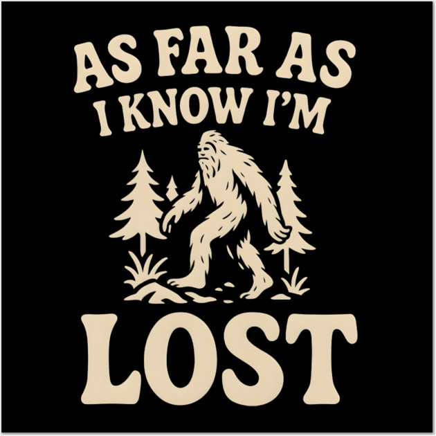 As Far As I Know I’m Lost Bigfoot Hiking Quote Graphic Wall Art by MakerMind8.2