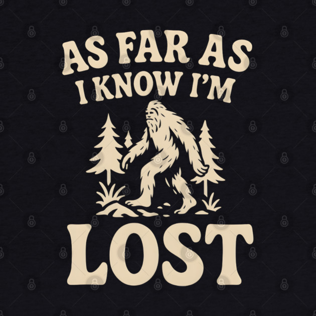 As Far As I Know I’m Lost Bigfoot Hiking Quote Graphic by MakerMind8.2