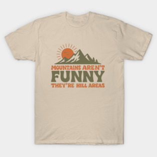 Mountains Are Not Funny They Are Hill Areas Outdoors Pun T-Shirt