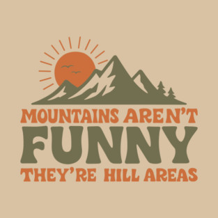Mountains Are Not Funny They Are Hill Areas Outdoors Pun T-Shirt