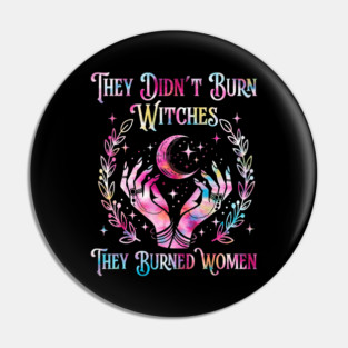 THEY DIDN'T BURN WITCHES THEY BURNED WOMEN Pin
