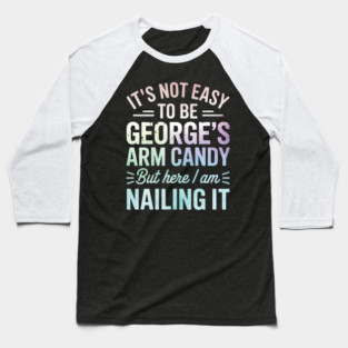 it's not easy to be George's arm candy but here i am nailing it Baseball T-Shirt