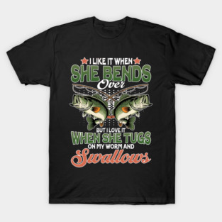 I Like When She Bends Over T-Shirt