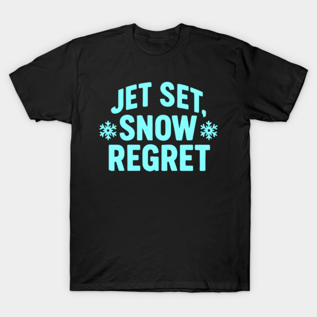 Jet, Set Snow Regret T-Shirt by DIGITAL MERCH CREATIONS