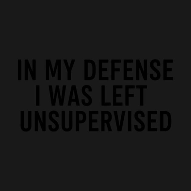 I Was Left Unsupervised by CreativeSage