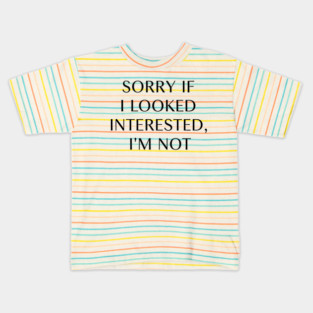 Sorry If I Looked Interested, I'm Not Kids T-Shirt