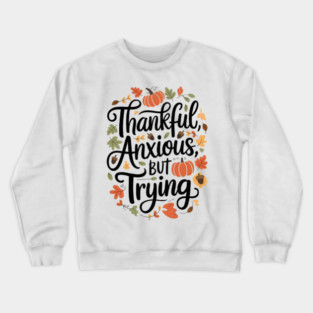 Thankful, Anxious, But Trying Crewneck Sweatshirt