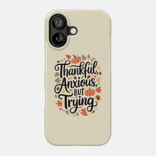 Thankful, Anxious, But Trying Phone Case by Fauzi's Store