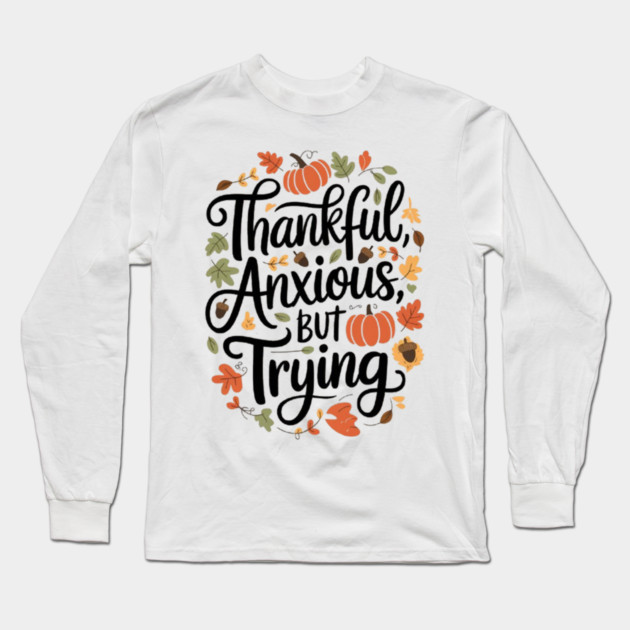 Thankful, Anxious, But Trying Long Sleeve T-Shirt by Fauzi's Store