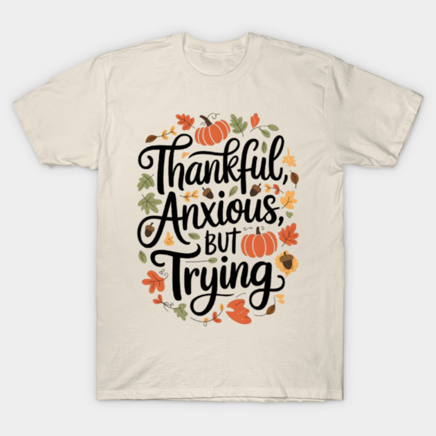 Thankful, Anxious, But Trying T-Shirt by Fauzi's Store