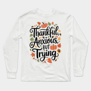 Thankful, Anxious, But Trying Long Sleeve T-Shirt