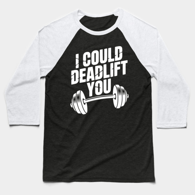 I Could Deadlift You Baseball T-Shirt by Frank Ring