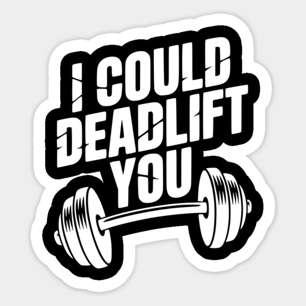 I Could Deadlift You Sticker by Frank Ring