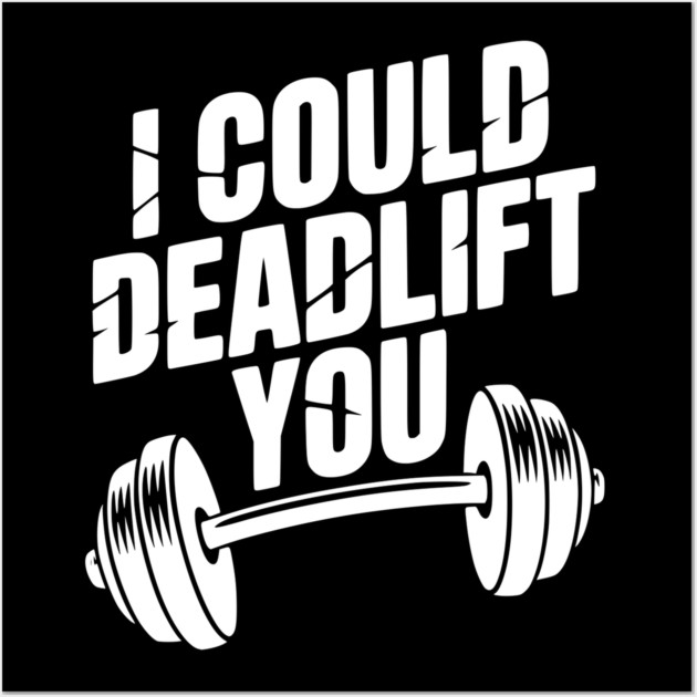 I Could Deadlift You Wall Art by Frank Ring