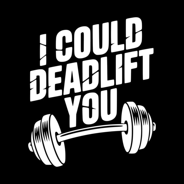 I Could Deadlift You by Frank Ring