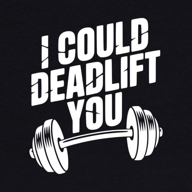 I Could Deadlift You by Frank Ring