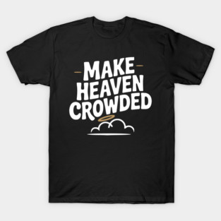 Make Heaven Crowed T-Shirt