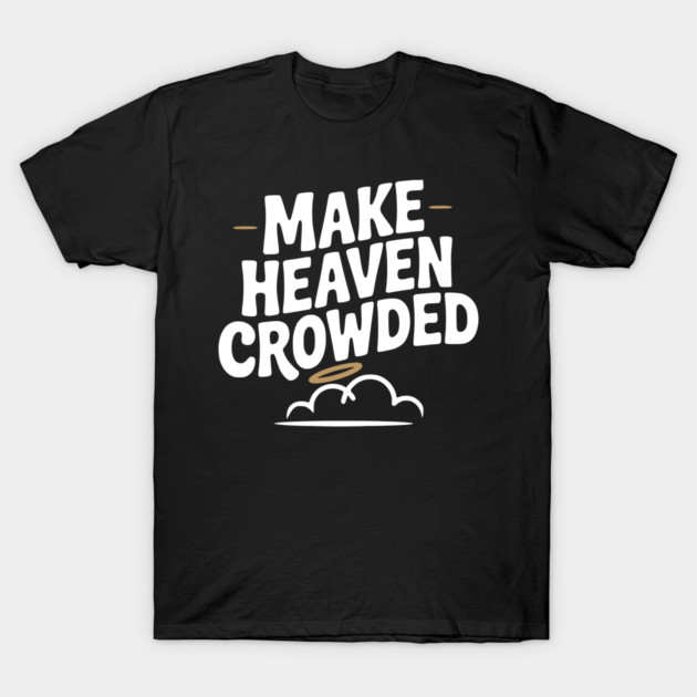 Make Heaven Crowed T-Shirt by Frank Ring