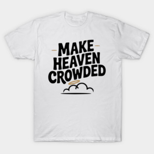 Make Heaven Crowed T-Shirt