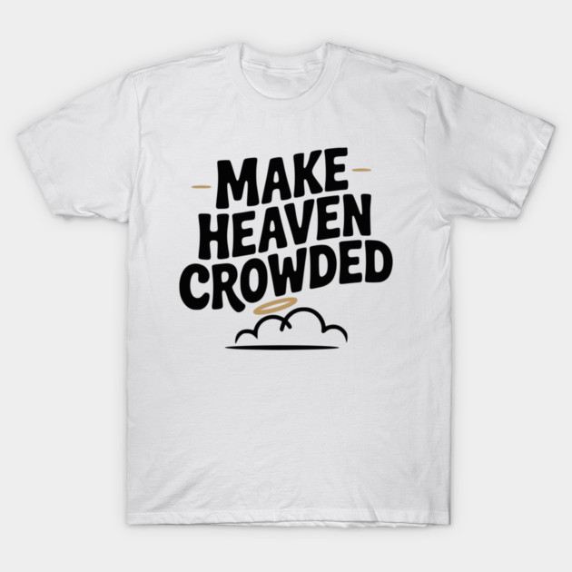 Make Heaven Crowed T-Shirt by Frank Ring