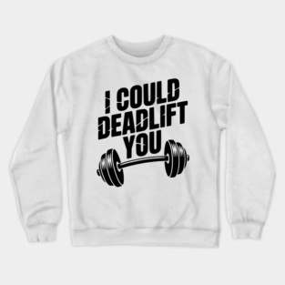 I Could Deadlift You Crewneck Sweatshirt