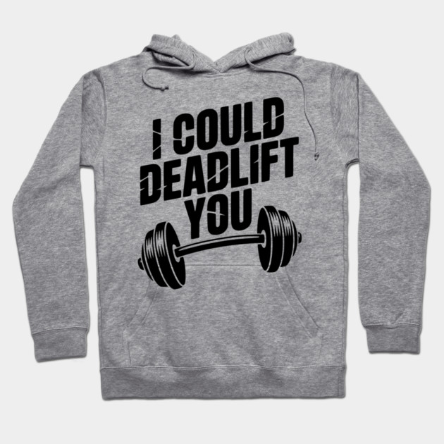 I Could Deadlift You Hoodie by Frank Ring