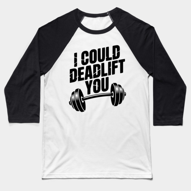 I Could Deadlift You Baseball T-Shirt by Frank Ring