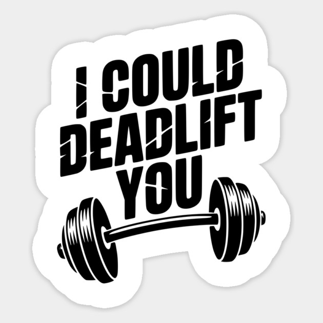 I Could Deadlift You Sticker by Frank Ring