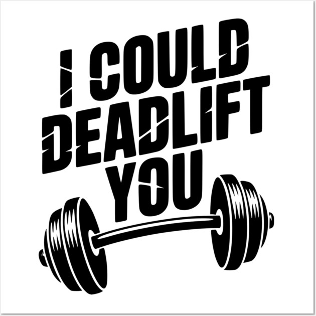 I Could Deadlift You Wall Art by Frank Ring