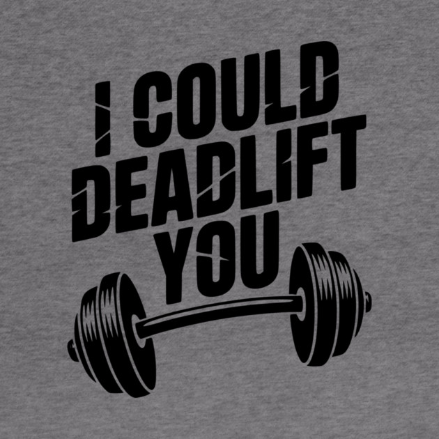 I Could Deadlift You by Frank Ring