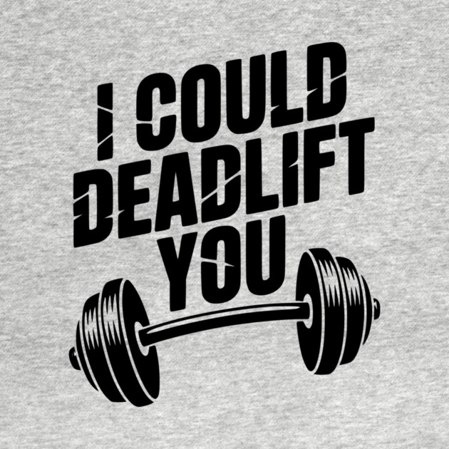 I Could Deadlift You by Frank Ring