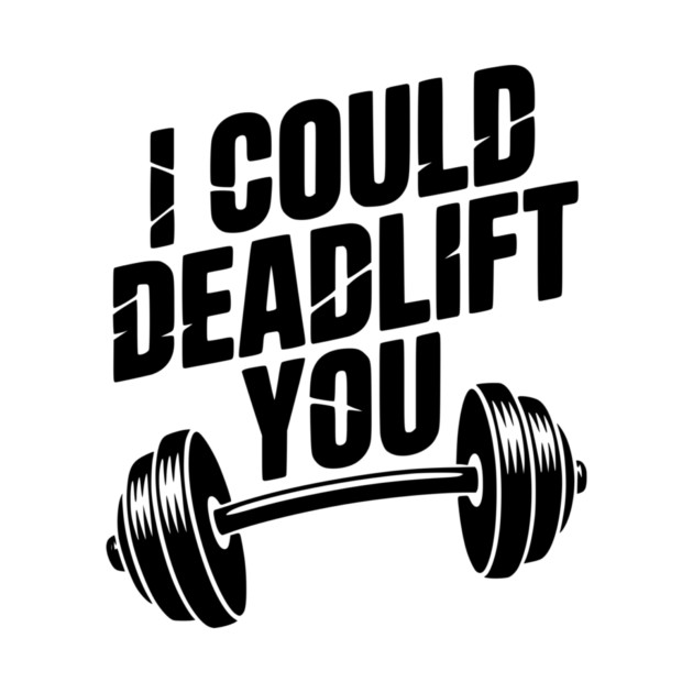 I Could Deadlift You by Frank Ring