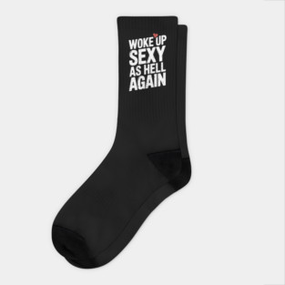 Woke Up Sexy as Hell Again Socks