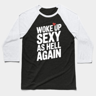 Woke Up Sexy as Hell Again Baseball T-Shirt