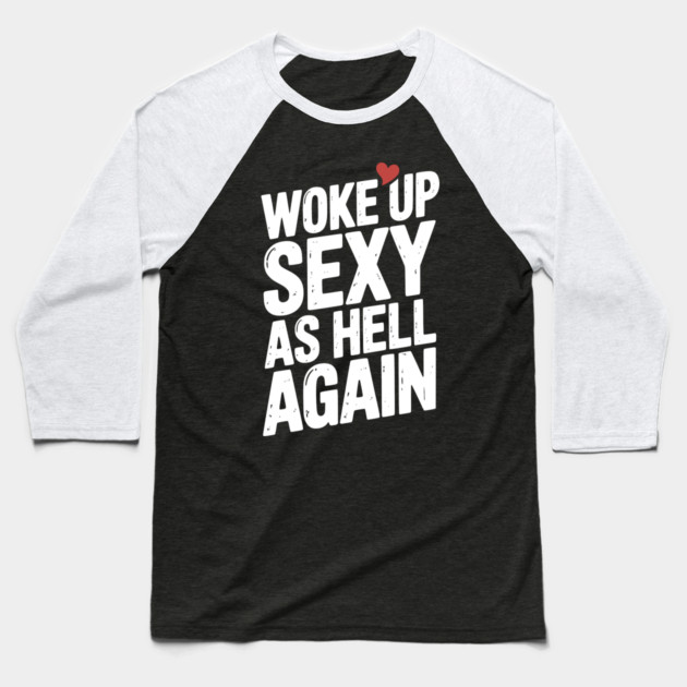 Woke Up Sexy as Hell Again Baseball T-Shirt by Frank Ring
