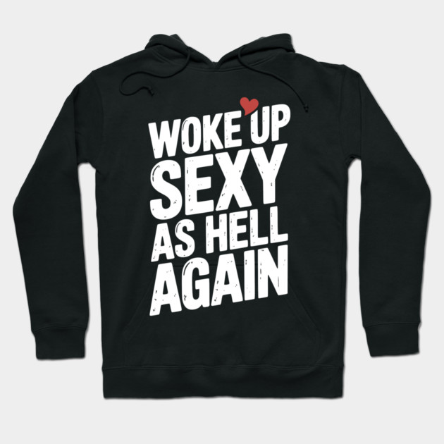 Woke Up Sexy as Hell Again Hoodie by Frank Ring