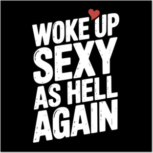 Woke Up Sexy as Hell Again Posters and Art
