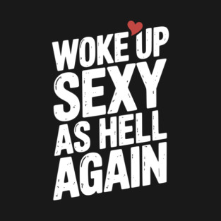 Woke Up Sexy as Hell Again T-Shirt