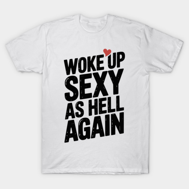 Woke Up Sexy as Hell Again T-Shirt by Frank Ring