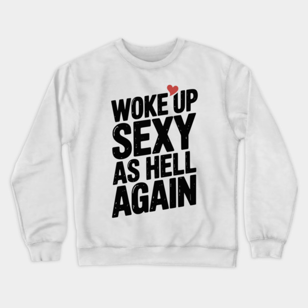 Woke Up Sexy as Hell Again Crewneck Sweatshirt by Frank Ring