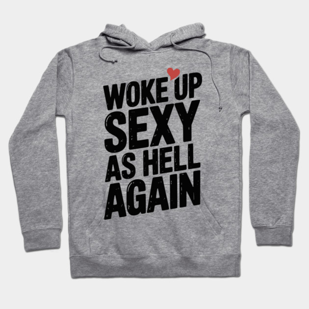 Woke Up Sexy as Hell Again Hoodie by Frank Ring
