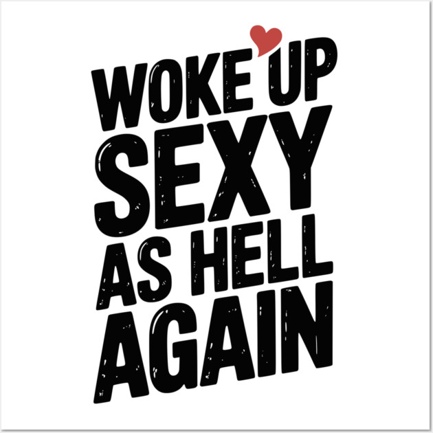 Woke Up Sexy as Hell Again Wall Art by Frank Ring