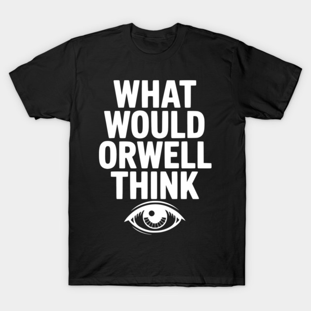 What Would Orwell Think T-Shirt by Frank Ring