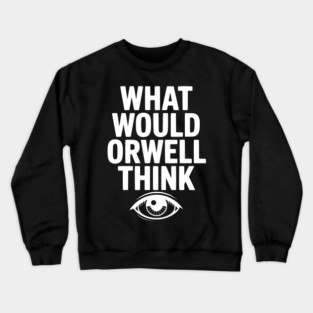 What Would Orwell Think Crewneck Sweatshirt