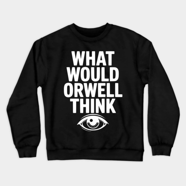 What Would Orwell Think Crewneck Sweatshirt by Frank Ring