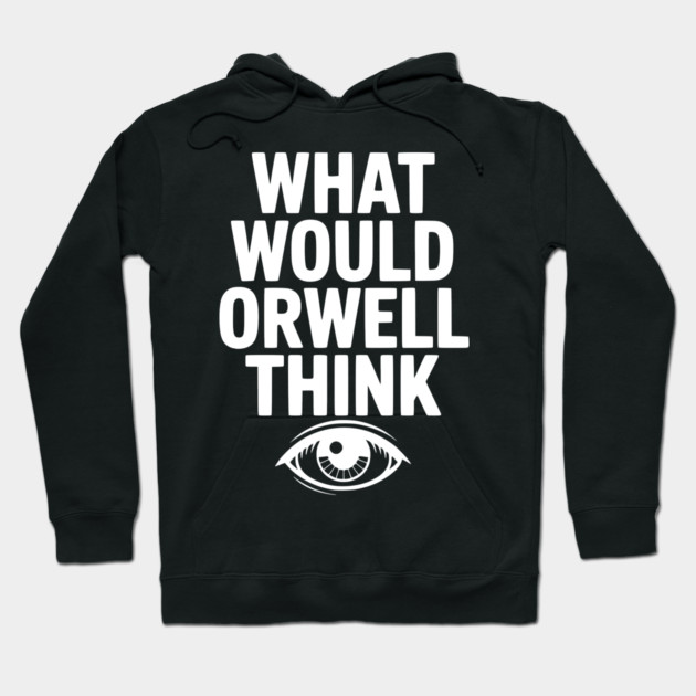 What Would Orwell Think Hoodie by Frank Ring