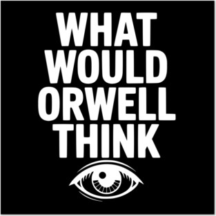What Would Orwell Think Posters and Art